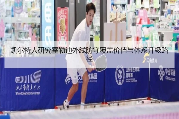 凯尔特人研究霍勒迪外线防守覆盖价值与体系升级路径